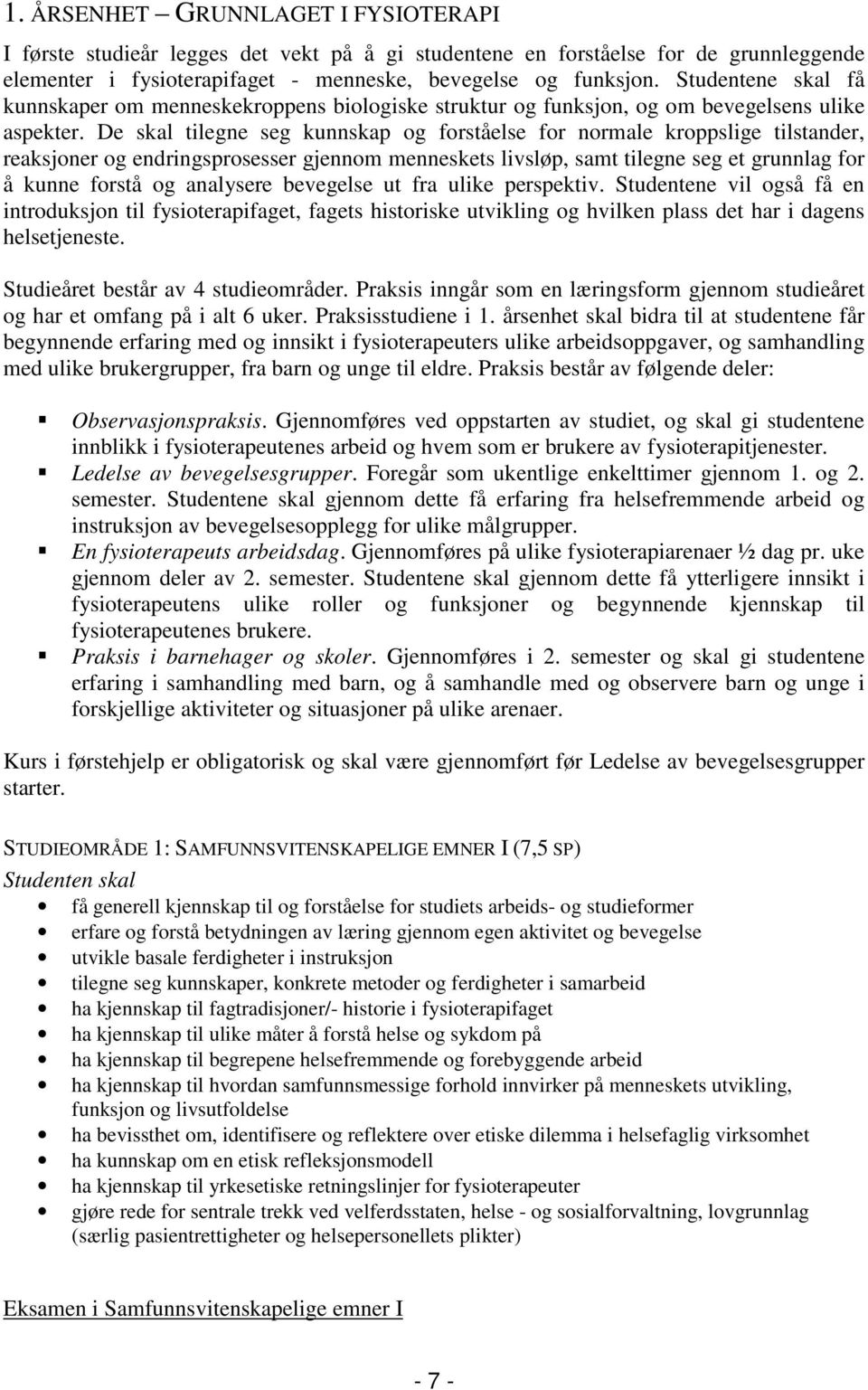 De skal tilegne seg kunnskap og forståelse for normale kroppslige tilstander, reaksjoner og endringsprosesser gjennom menneskets livsløp, samt tilegne seg et grunnlag for å kunne forstå og analysere