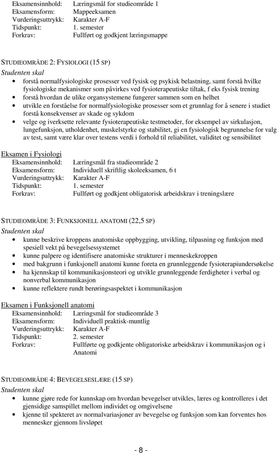 påvirkes ved fysioterapeutiske tiltak, f eks fysisk trening forstå hvordan de ulike organsystemene fungerer sammen som en helhet utvikle en forståelse for normalfysiologiske prosesser som et grunnlag