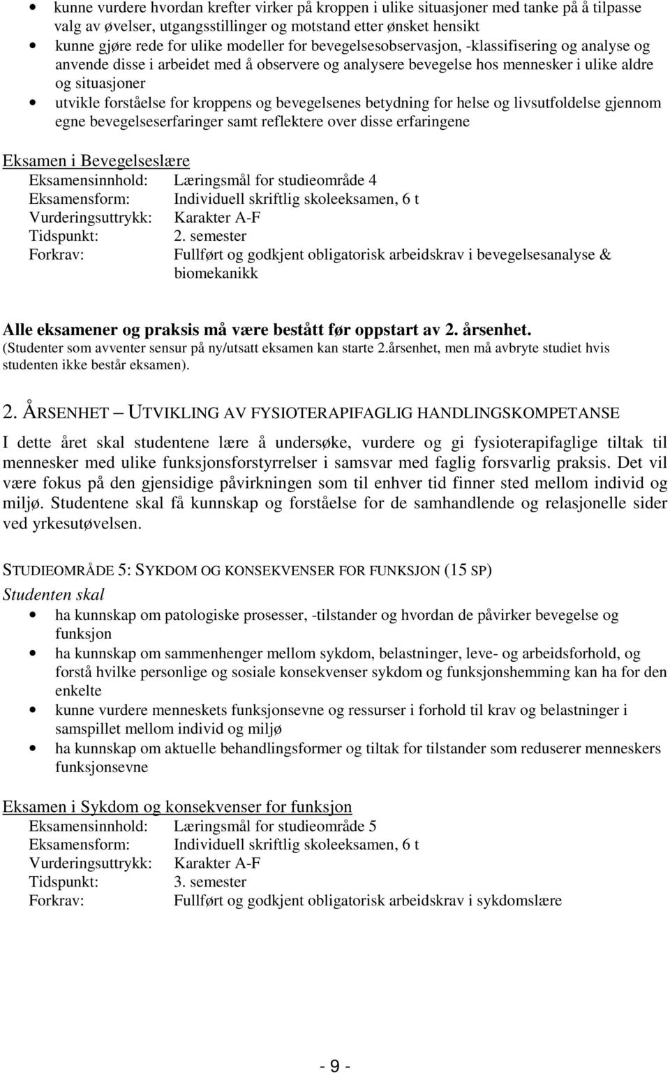 bevegelsenes betydning for helse og livsutfoldelse gjennom egne bevegelseserfaringer samt reflektere over disse erfaringene Eksamen i Bevegelseslære Eksamensinnhold: Læringsmål for studieområde 4