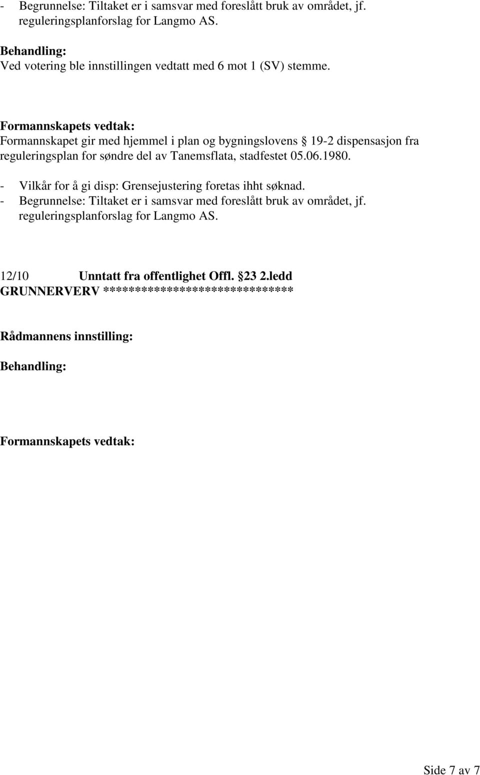 Formannskapet gir med hjemmel i plan og bygningslovens 19-2 dispensasjon fra reguleringsplan for søndre del av Tanemsflata, stadfestet 05.06.1980.