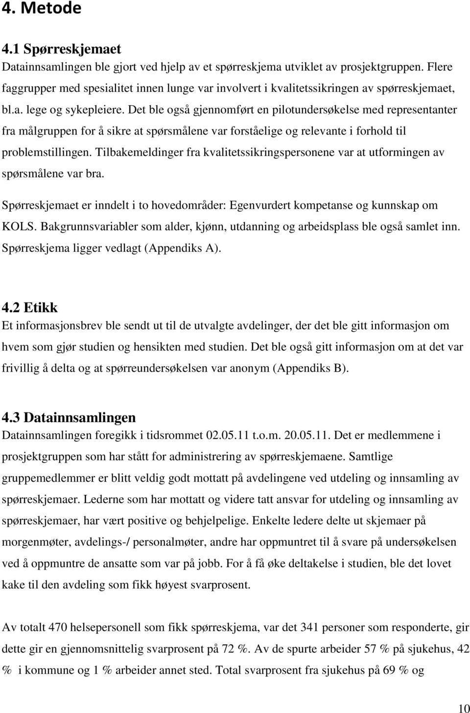 Det ble også gjennomført en pilotundersøkelse med representanter fra målgruppen for å sikre at spørsmålene var forståelige og relevante i forhold til problemstillingen.