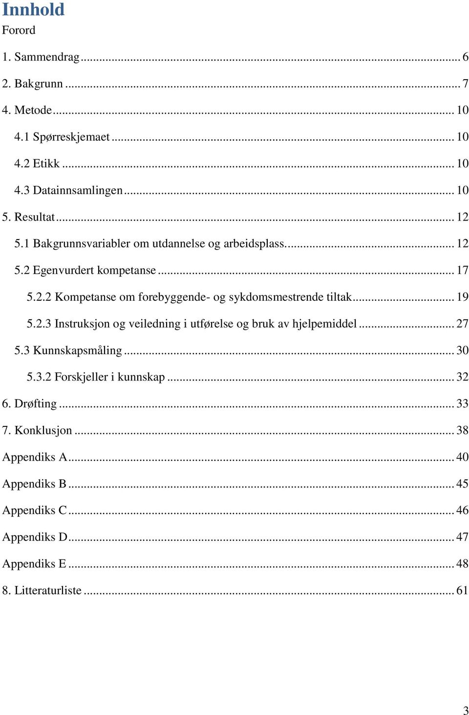 .. 19 5.2.3 Instruksjon og veiledning i utførelse og bruk av hjelpemiddel... 27 5.3 Kunnskapsmåling... 30 5.3.2 Forskjeller i kunnskap... 32 6.