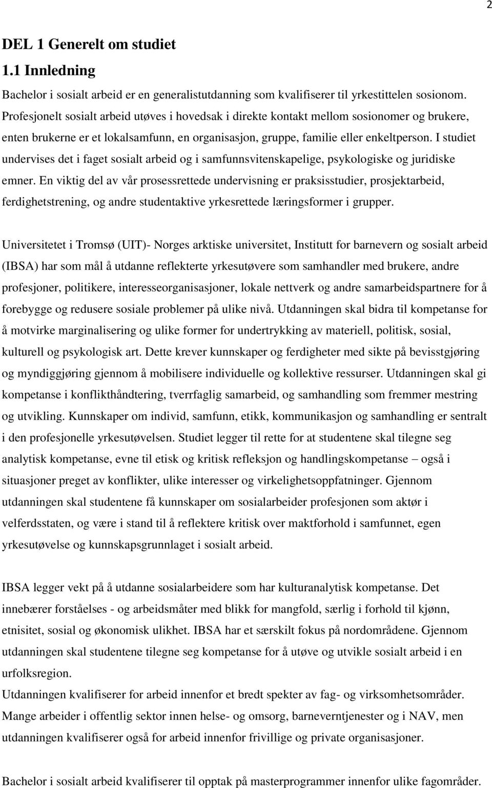 I studiet undervises det i faget sosialt arbeid og i samfunnsvitenskapelige, psykologiske og juridiske emner.