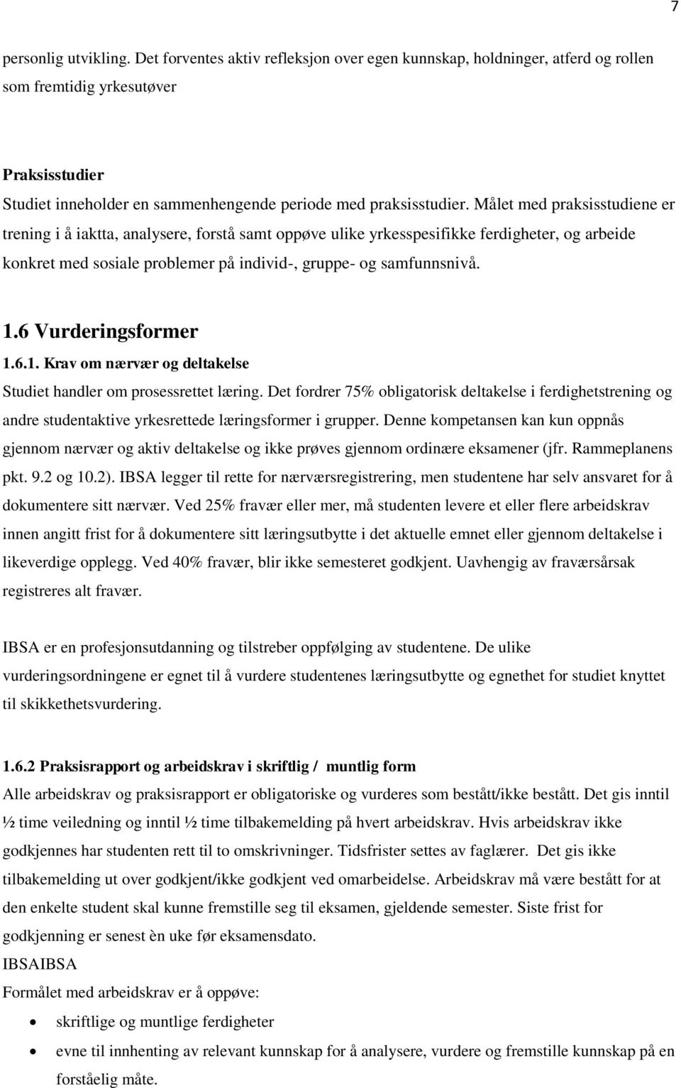 Målet med praksisstudiene er trening i å iaktta, analysere, forstå samt oppøve ulike yrkesspesifikke ferdigheter, og arbeide konkret med sosiale problemer på individ-, gruppe- og samfunnsnivå. 1.