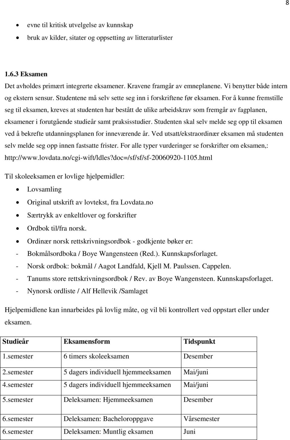 For å kunne fremstille seg til eksamen, kreves at studenten har bestått de ulike arbeidskrav som fremgår av fagplanen, eksamener i forutgående studieår samt praksisstudier.