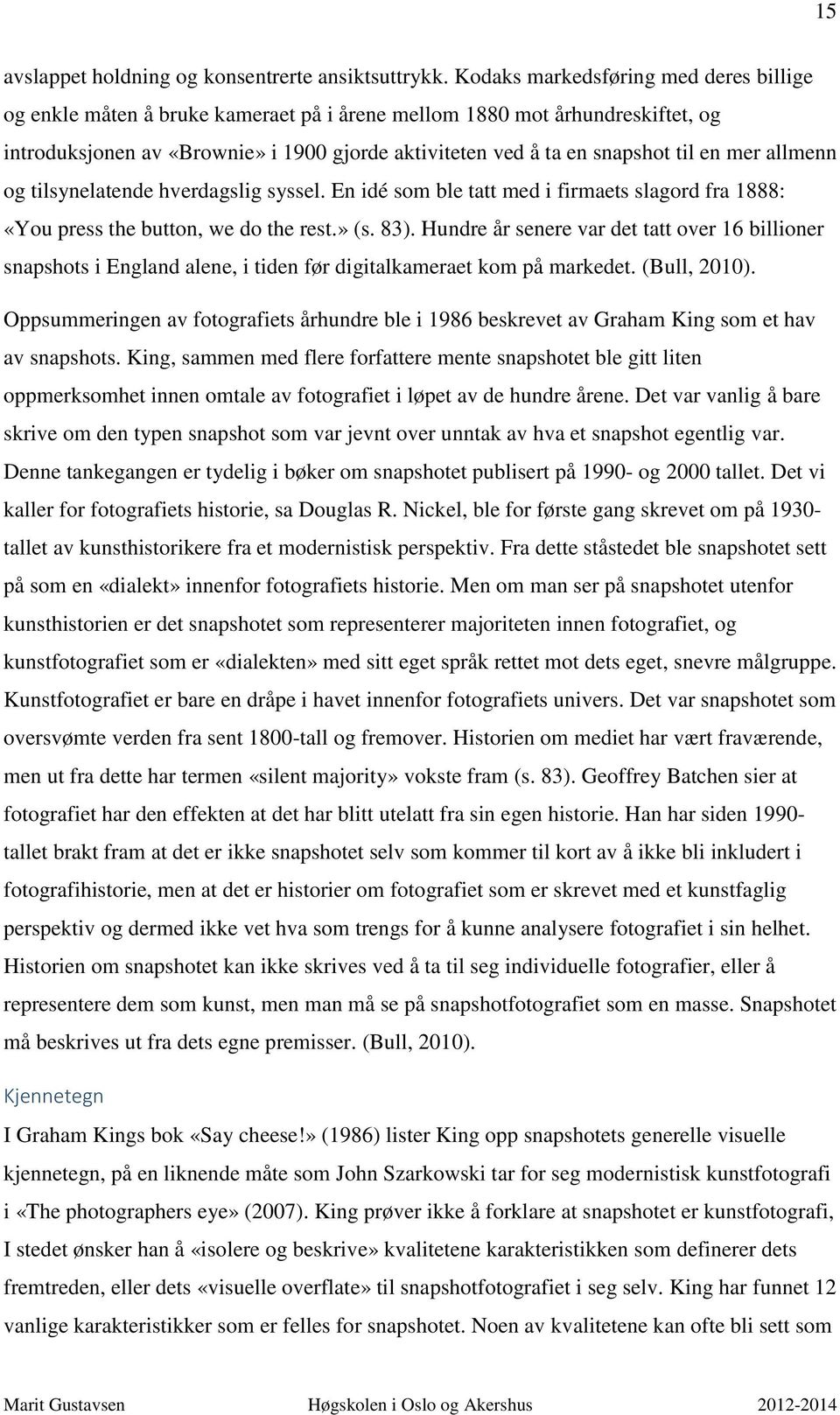 mer allmenn og tilsynelatende hverdagslig syssel. En idé som ble tatt med i firmaets slagord fra 1888: «You press the button, we do the rest.» (s. 83).