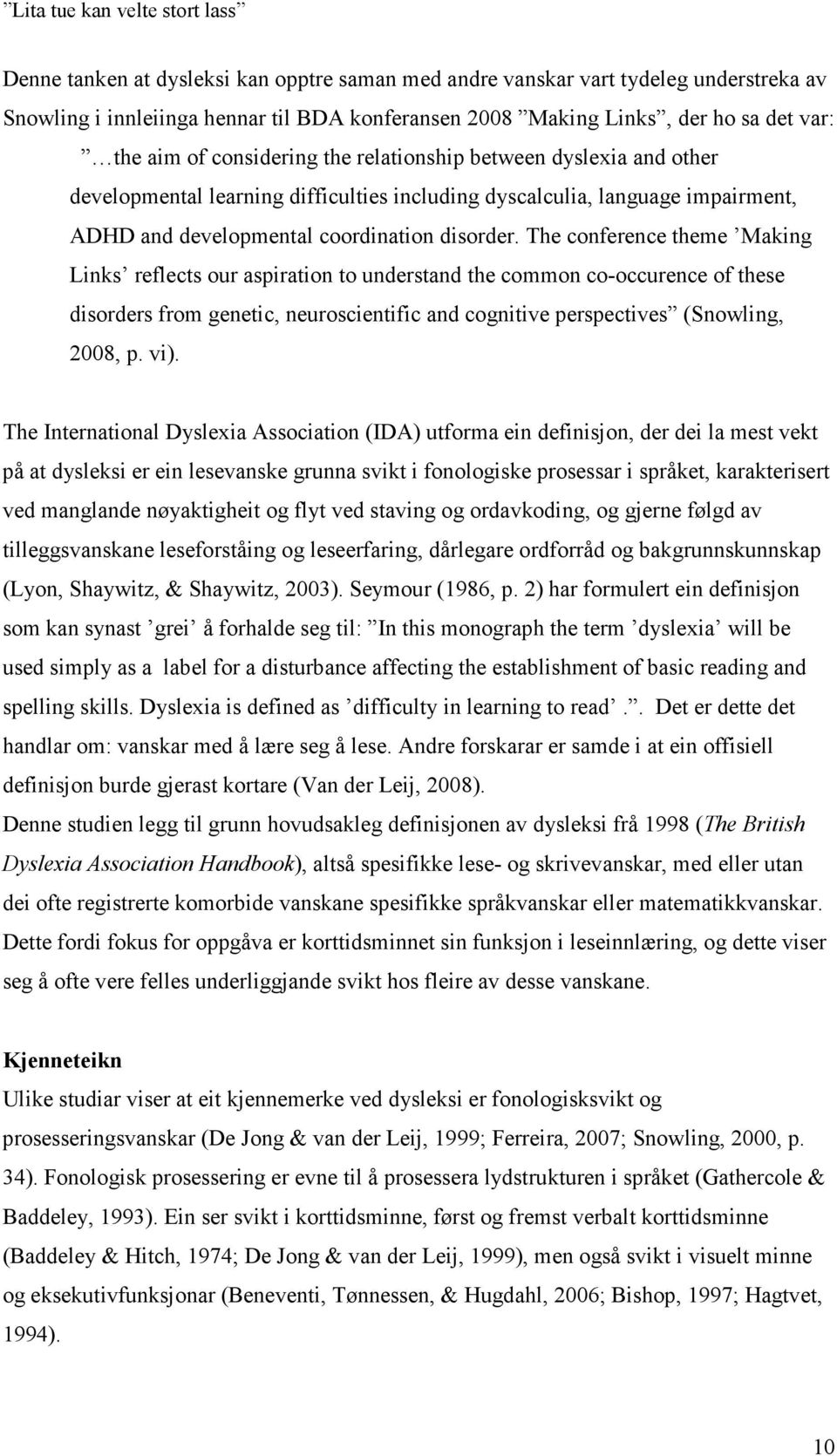 The conference theme Making Links reflects our aspiration to understand the common co-occurence of these disorders from genetic, neuroscientific and cognitive perspectives (Snowling, 2008, p. vi).