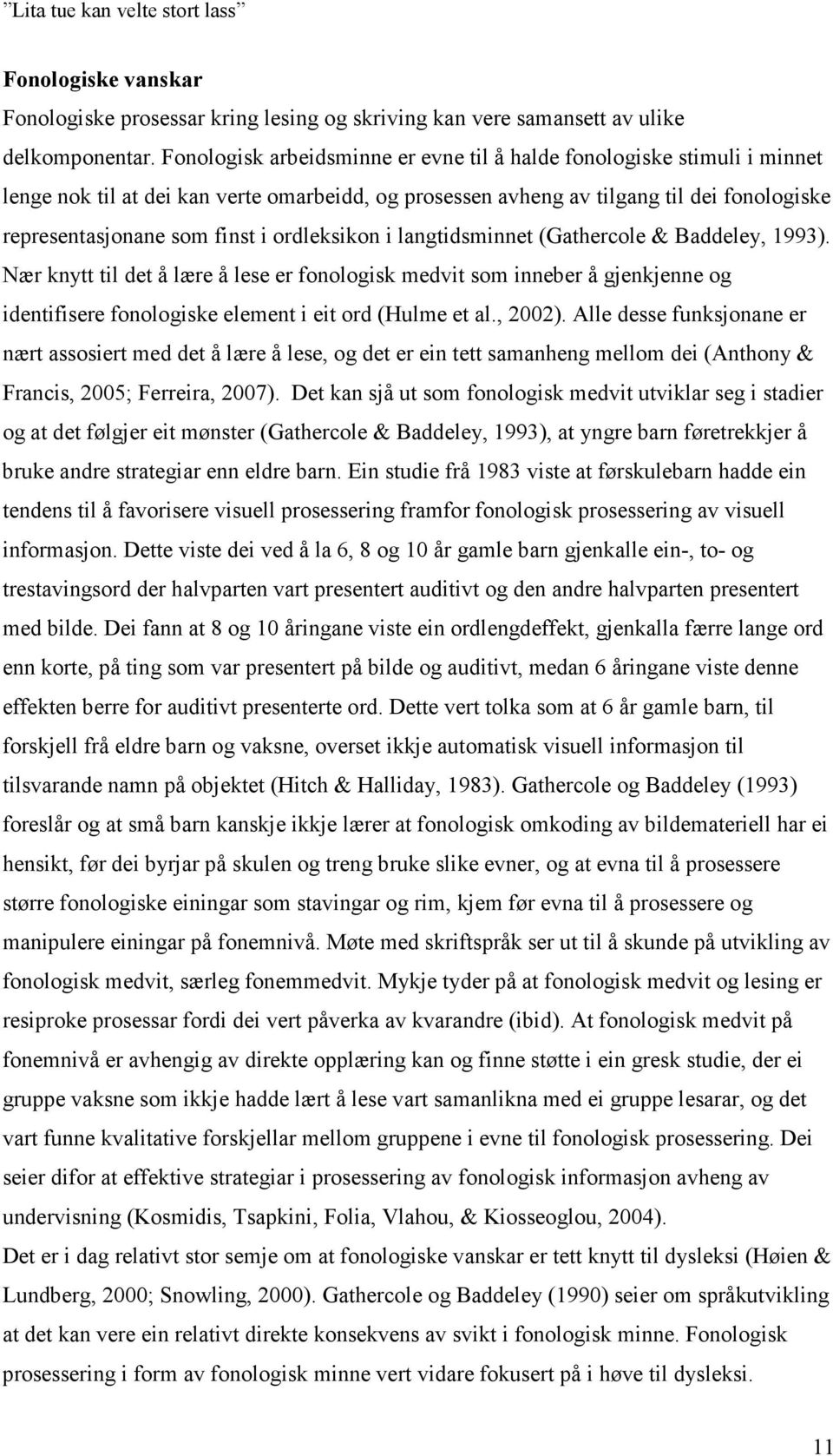 ordleksikon i langtidsminnet (Gathercole & Baddeley, 1993). Nær knytt til det å lære å lese er fonologisk medvit som inneber å gjenkjenne og identifisere fonologiske element i eit ord (Hulme et al.