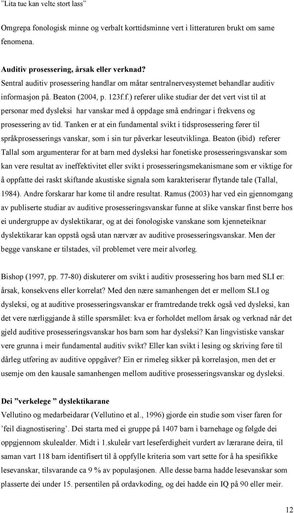 rmasjon på. Beaton (2004, p. 123f.f.) referer ulike studiar der det vert vist til at personar med dysleksi har vanskar med å oppdage små endringar i frekvens og prosessering av tid.