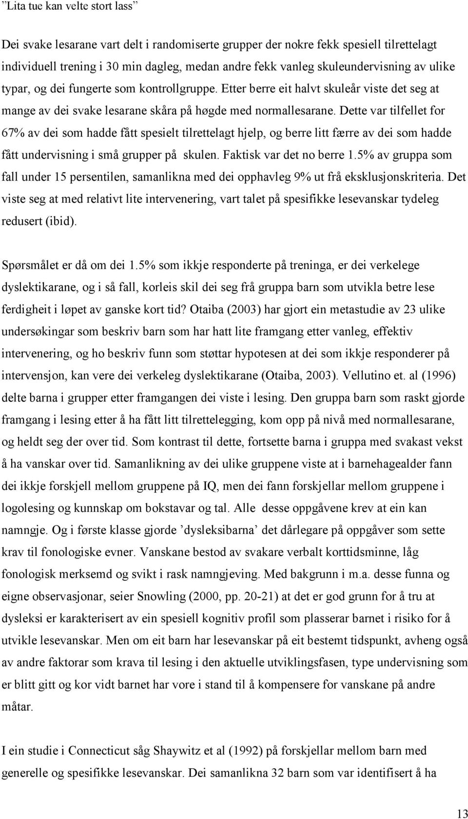 Dette var tilfellet for 67% av dei som hadde fått spesielt tilrettelagt hjelp, og berre litt færre av dei som hadde fått undervisning i små grupper på skulen. Faktisk var det no berre 1.