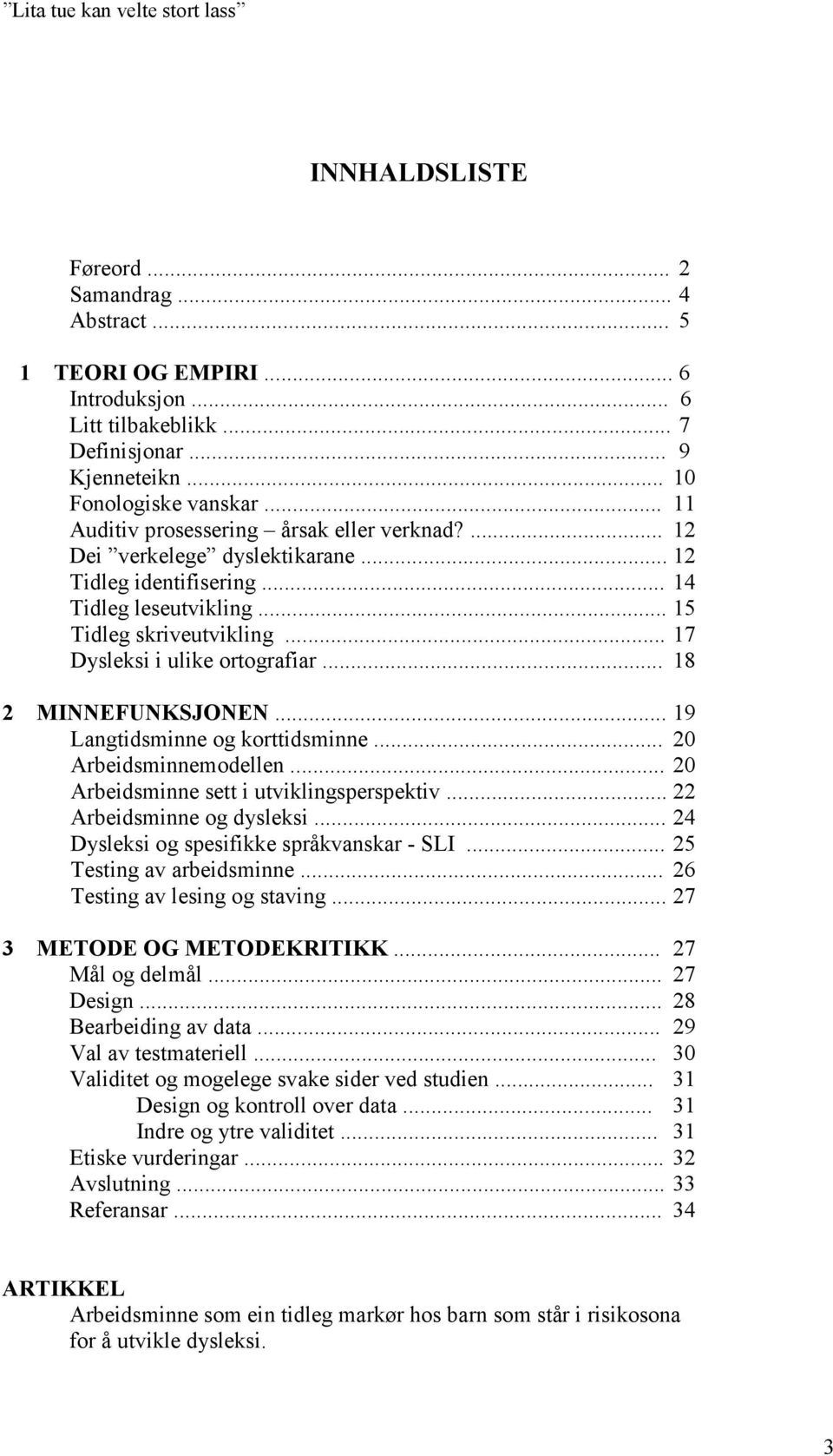 .. 18 2 MINNEFUNKSJONEN... 19 Langtidsminne og korttidsminne... 20 Arbeidsminnemodellen... 20 Arbeidsminne sett i utviklingsperspektiv... 22 Arbeidsminne og dysleksi.