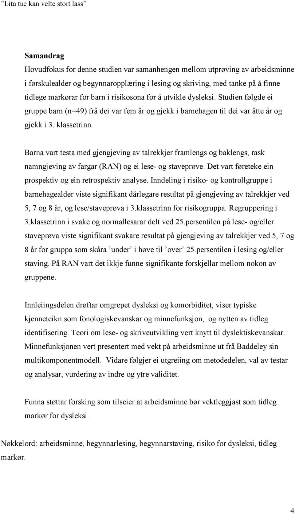 Barna vart testa med gjengjeving av talrekkjer framlengs og baklengs, rask namngjeving av fargar (RAN) og ei lese- og staveprøve. Det vart føreteke ein prospektiv og ein retrospektiv analyse.