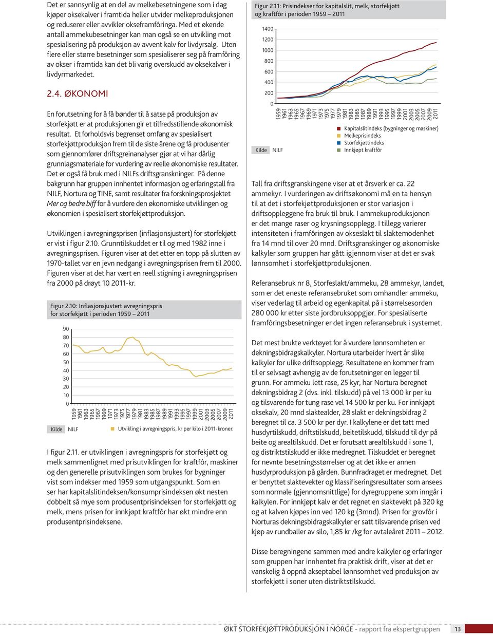 Uten flere eller større besetninger som spesialiserer seg på framfôring av okser i framtida kan det bli varig overskudd av oksekalver i livdyrmarkedet. 2.4.