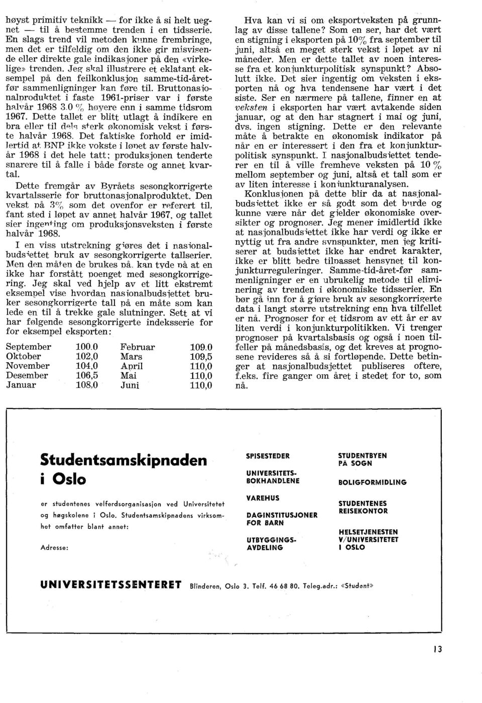 Jeg skal illustrere et eklatant eksempel på den feilkonklusjon samme-tid-åretfør sammenligninger kan føre til. Bruttonasionalproduktet i faste 1961-priser var i første halvår 1968 3.