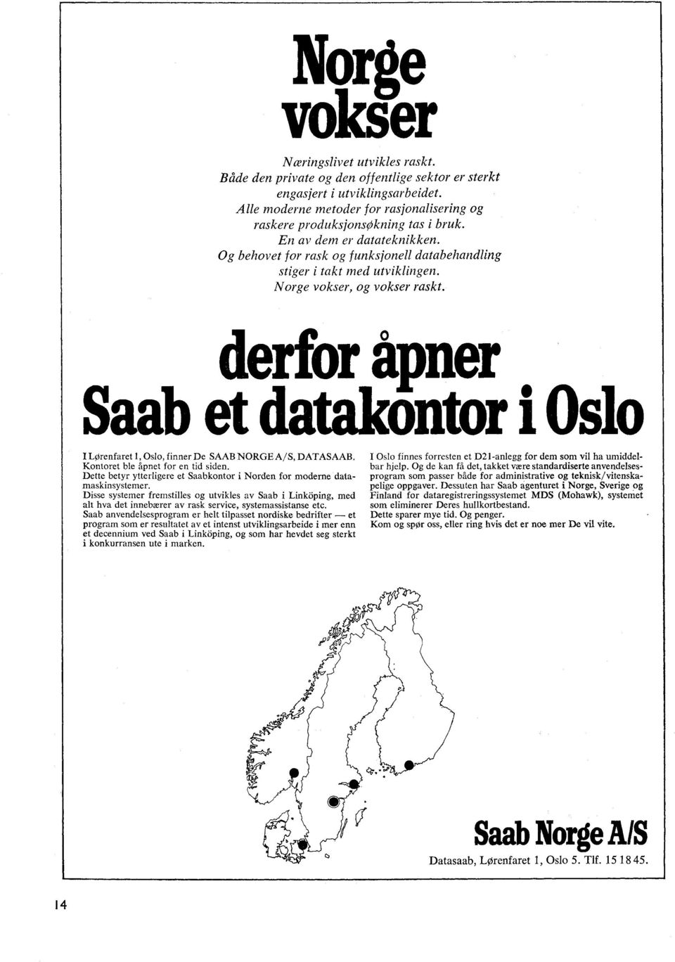 Norge vokser, og vokser raskt. derfor åpner Saab et datalaintor i Oslo I LOrenfaret 1, Oslo, finner De SAAB NORGE A/S, DATASAAB. Kontoret ble åpnet for en tid siden.