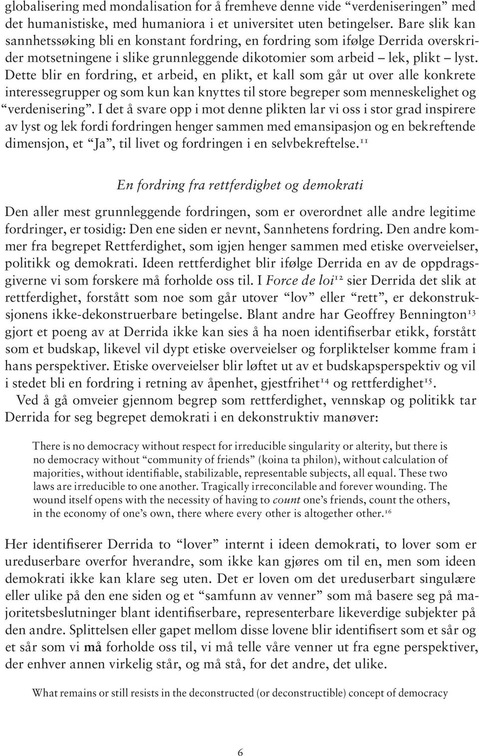 Dette blir en fordring, et arbeid, en plikt, et kall som går ut over alle konkrete interessegrupper og som kun kan knyttes til store begreper som menneskelighet og verdenisering.