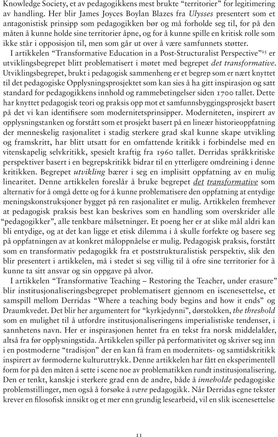 kunne spille en kritisk rolle som ikke står i opposisjon til, men som går ut over å være samfunnets støtter.