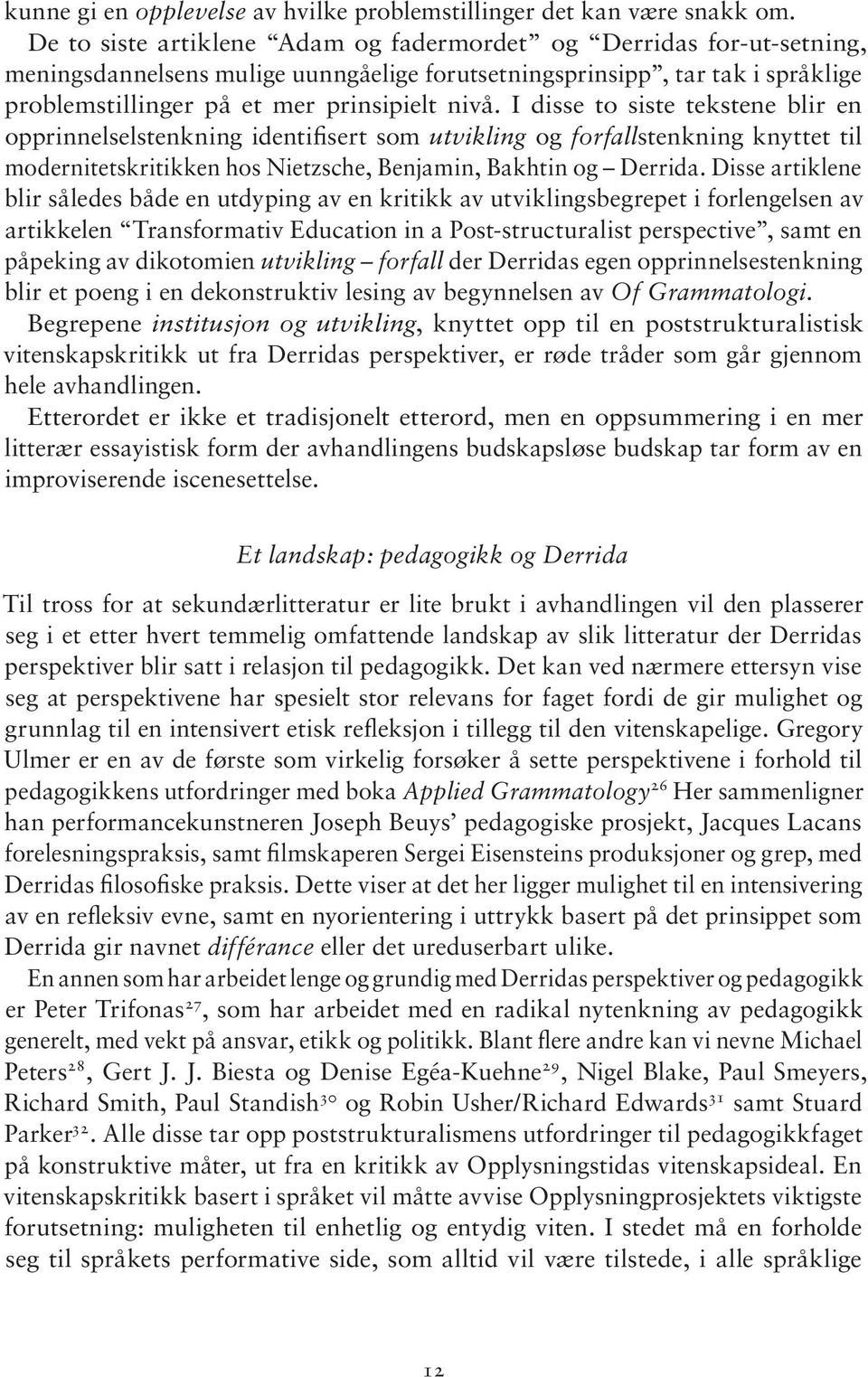 I disse to siste tekstene blir en opprinnelselstenkning identifisert som utvikling og forfallstenkning knyttet til modernitetskritikken hos Nietzsche, Benjamin, Bakhtin og Derrida.