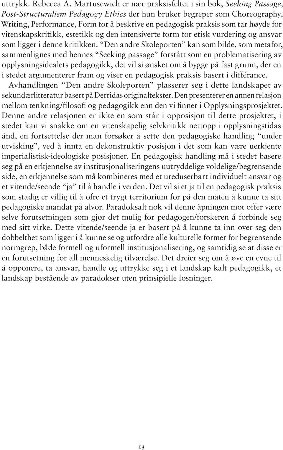 praksis som tar høyde for vitenskapskritikk, estetikk og den intensiverte form for etisk vurdering og ansvar som ligger i denne kritikken.