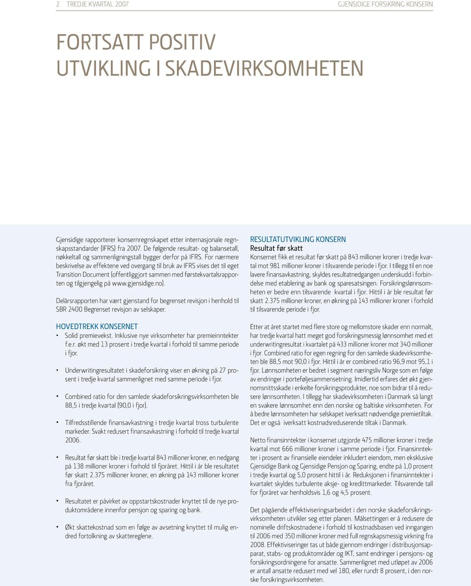 For nærmere beskrivelse av effektene ved overgang til bruk av IFRS vises det til eget Transition Document (offentliggjort sammen med førstekvartalsrapporten og tilgjengelig på www.gjensidige.no).