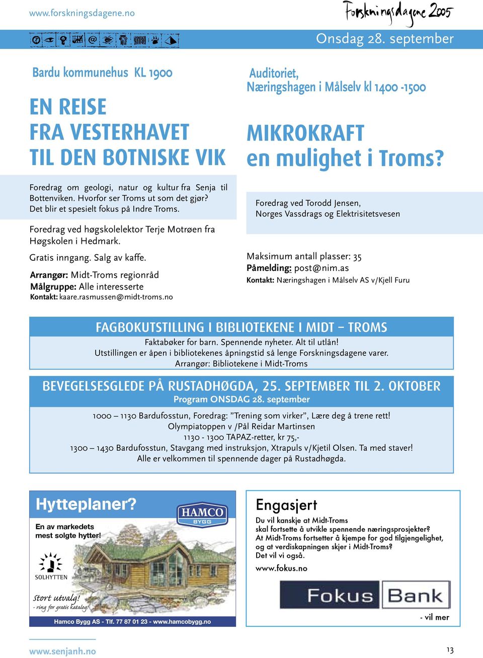 Arrangør: Midt-Troms regionråd Målgruppe: Alle interesserte kaare.rasmussen@midt-troms.no Auditoriet, Næringshagen i Målselv kl 1400-1500 MIKROKRAFT en mulighet i Troms?