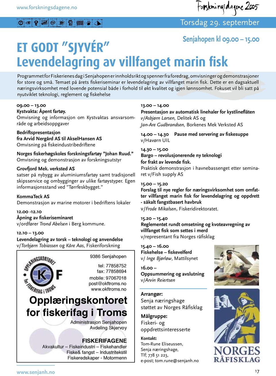 Temaet på årets fi skeriseminar er levendelagring av villfanget marin fi sk. Dette er en dagsaktuell næringsvirksomhet med lovende potensial både i forhold til økt kvalitet og igjen lønnsomhet.