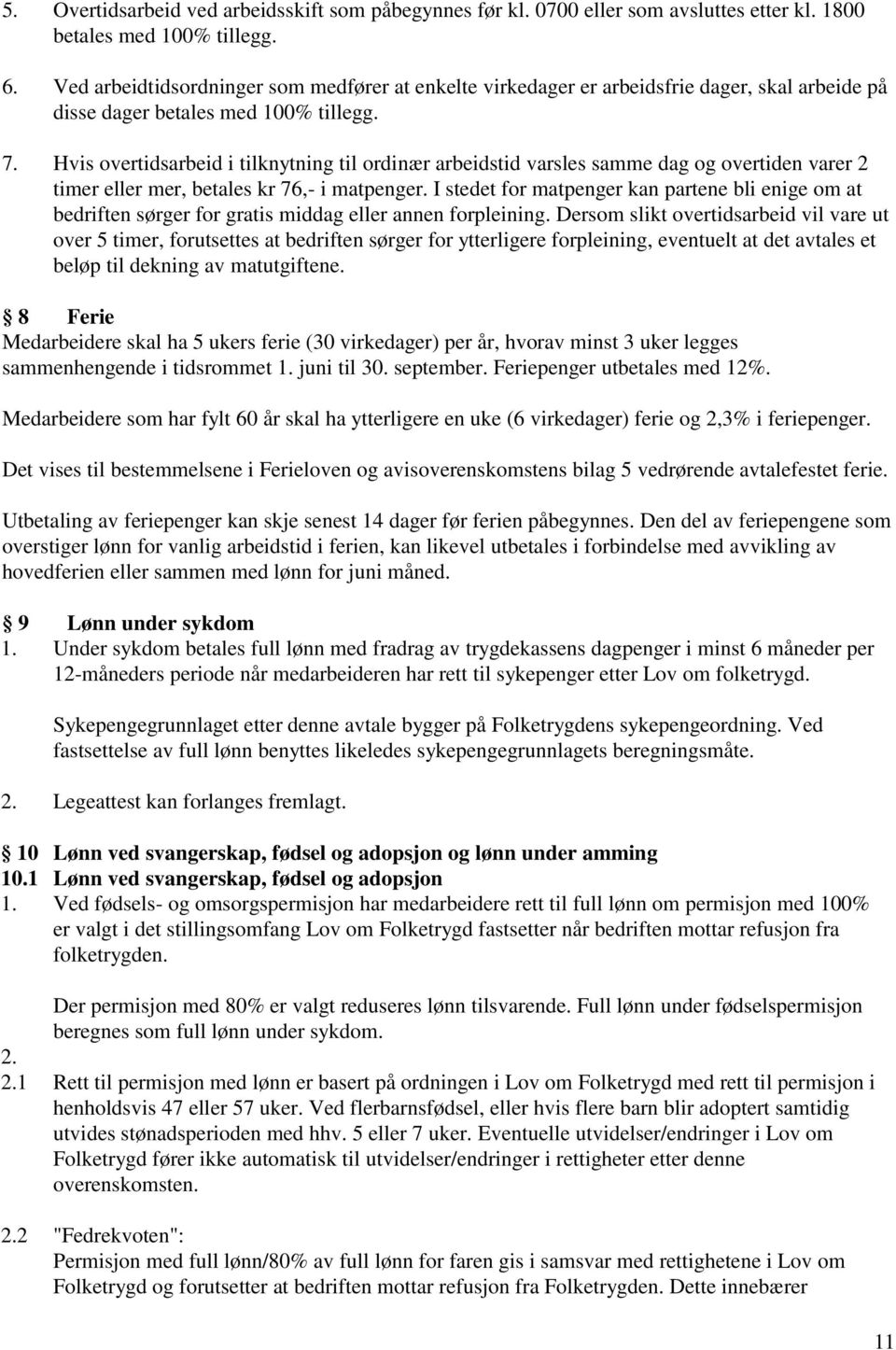 Hvis overtidsarbeid i tilknytning til ordinær arbeidstid varsles samme dag og overtiden varer 2 timer eller mer, betales kr 76,- i matpenger.