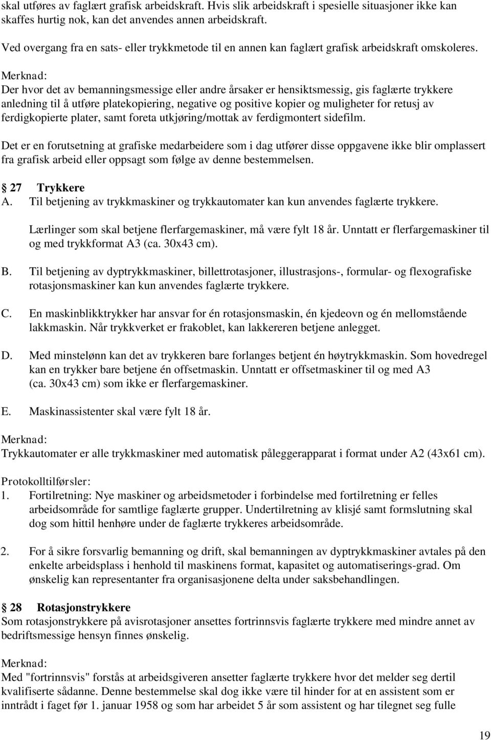 Merknad: Der hvor det av bemanningsmessige eller andre årsaker er hensiktsmessig, gis faglærte trykkere anledning til å utføre platekopiering, negative og positive kopier og muligheter for retusj av