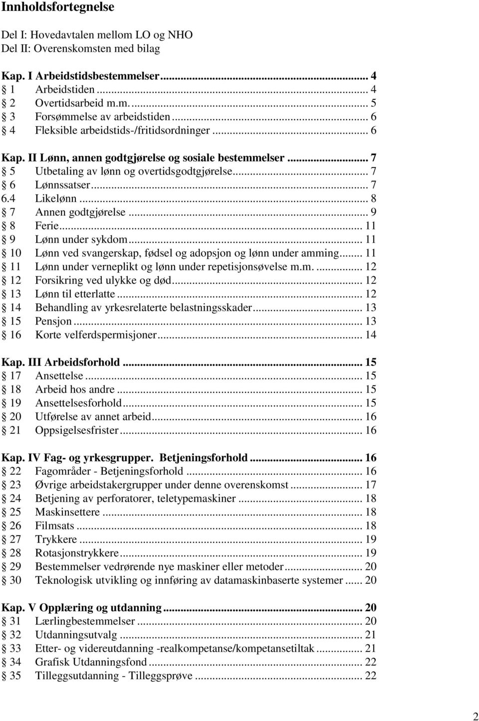 .. 8 7 Annen godtgjørelse... 9 8 Ferie... 11 9 Lønn under sykdom... 11 10 Lønn ved svangerskap, fødsel og adopsjon og lønn under amming... 11 11 Lønn under verneplikt og lønn under repetisjonsøvelse m.