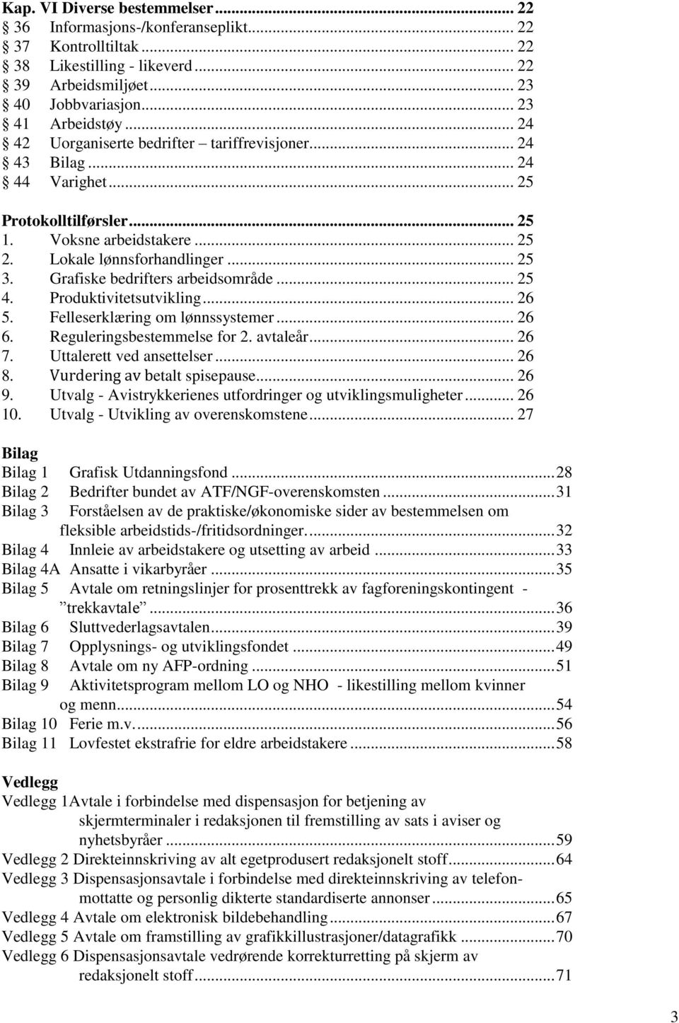 Grafiske bedrifters arbeidsområde... 25 4. Produktivitetsutvikling... 26 5. Felleserklæring om lønnssystemer... 26 6. Reguleringsbestemmelse for 2. avtaleår... 26 7. Uttalerett ved ansettelser... 26 8.