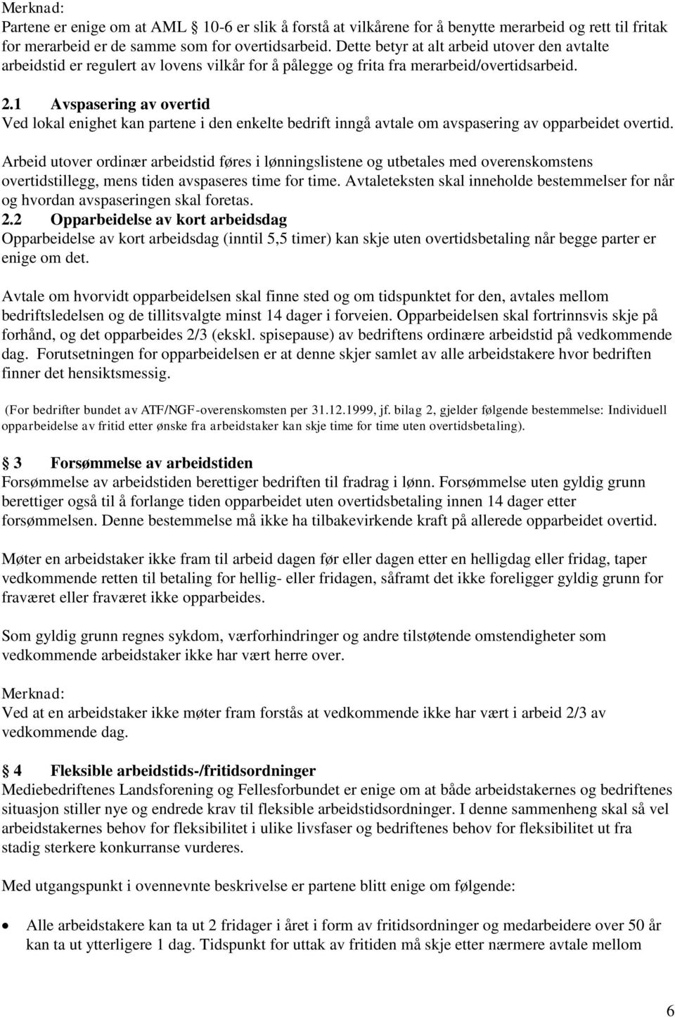 1 Avspasering av overtid Ved lokal enighet kan partene i den enkelte bedrift inngå avtale om avspasering av opparbeidet overtid.