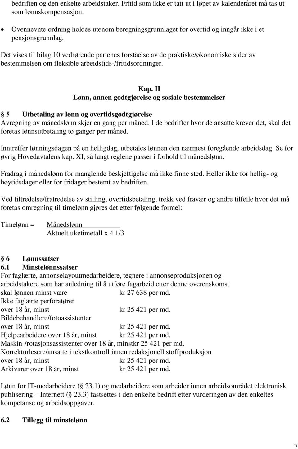 Det vises til bilag 10 vedrørende partenes forståelse av de praktiske/økonomiske sider av bestemmelsen om fleksible arbeidstids-/fritidsordninger. Kap.