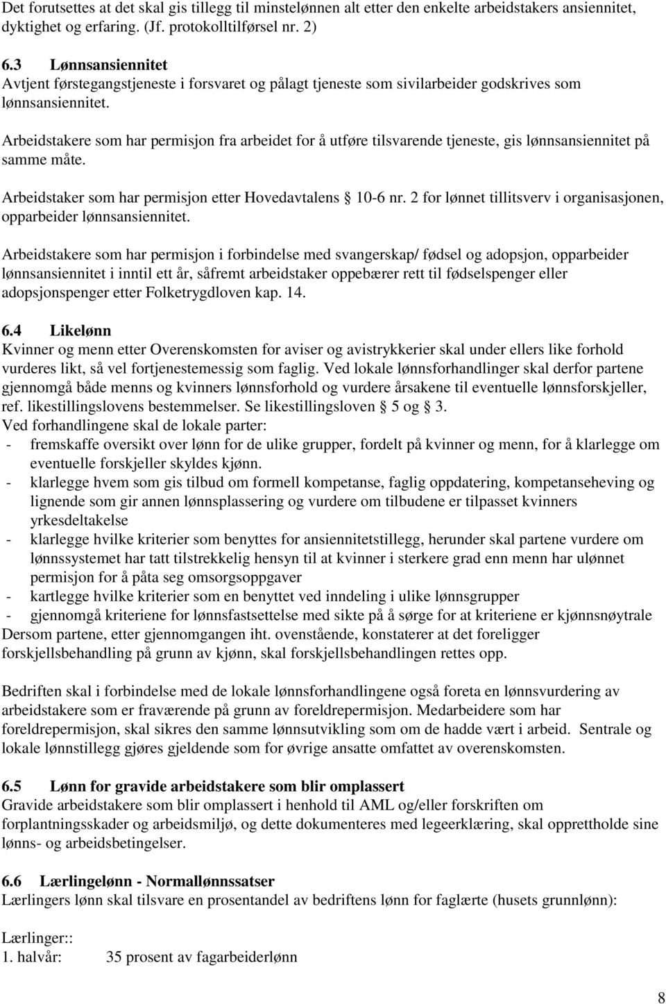 Arbeidstakere som har permisjon fra arbeidet for å utføre tilsvarende tjeneste, gis lønnsansiennitet på samme måte. Arbeidstaker som har permisjon etter Hovedavtalens 10-6 nr.