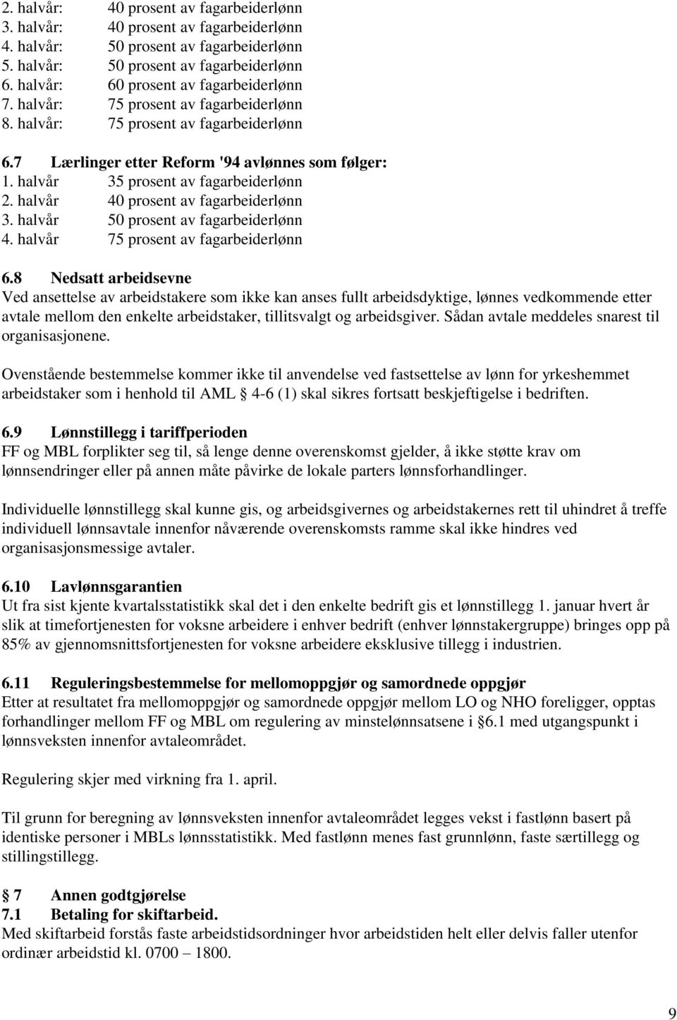 halvår 35 prosent av fagarbeiderlønn 2. halvår 40 prosent av fagarbeiderlønn 3. halvår 50 prosent av fagarbeiderlønn 4. halvår 75 prosent av fagarbeiderlønn 6.