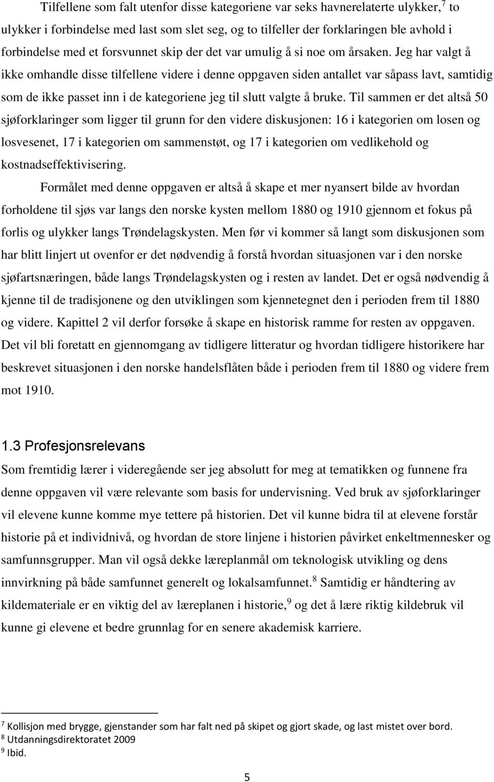 Jeg har valgt å ikke omhandle disse tilfellene videre i denne oppgaven siden antallet var såpass lavt, samtidig som de ikke passet inn i de kategoriene jeg til slutt valgte å bruke.