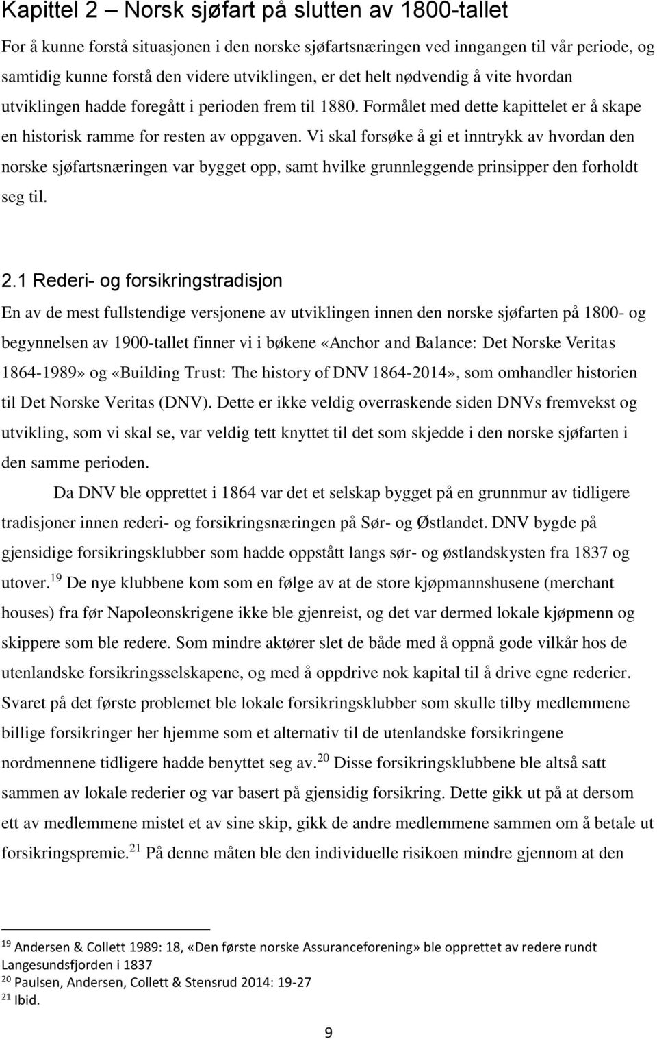 Vi skal forsøke å gi et inntrykk av hvordan den norske sjøfartsnæringen var bygget opp, samt hvilke grunnleggende prinsipper den forholdt seg til. 2.