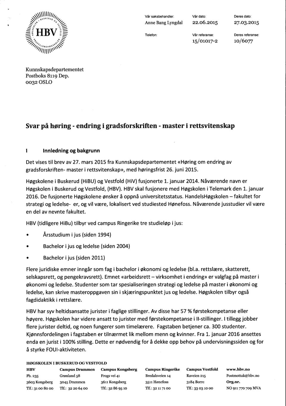 mars 2015 fra Kunnskapsdepartementet «Høring om endring av gradsforskriften- master i rettsvitenskap», med høringsfrist 26. juni 2015. Høgskolene i Buskerud (HiBU) og Vestfold (HiV) fusjonerte 1.