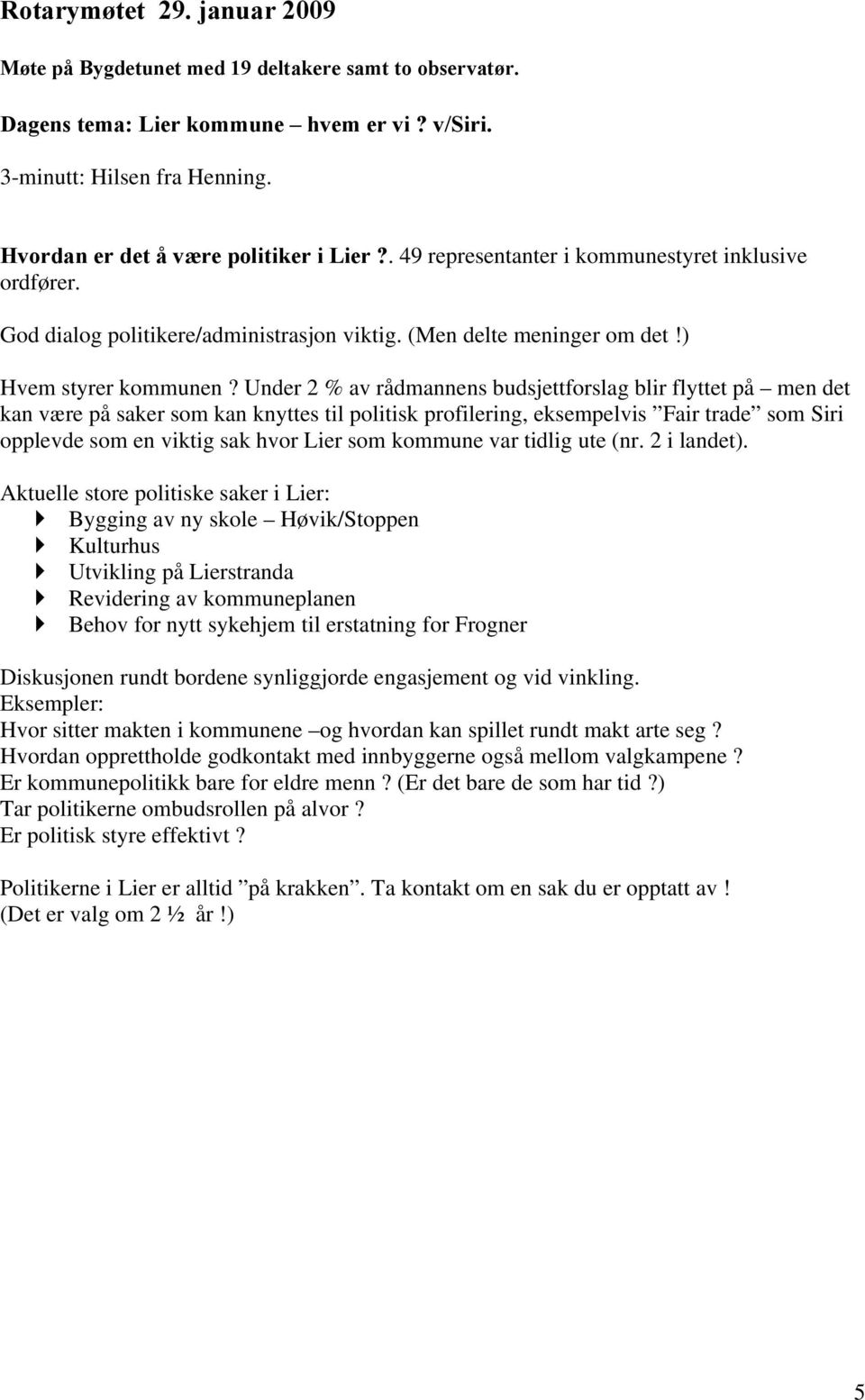 Under 2 % av rådmannens budsjettforslag blir flyttet på men det kan være på saker som kan knyttes til politisk profilering, eksempelvis Fair trade som Siri opplevde som en viktig sak hvor Lier som