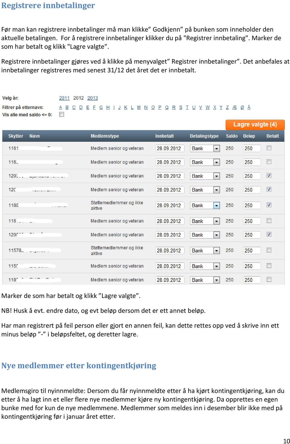 Registrere innbetalinger gjøres ved å klikke på menyvalget Registrer innbetalinger. Det anbefales at innbetalinger registreres med senest 31/12 det året det er innbetalt.