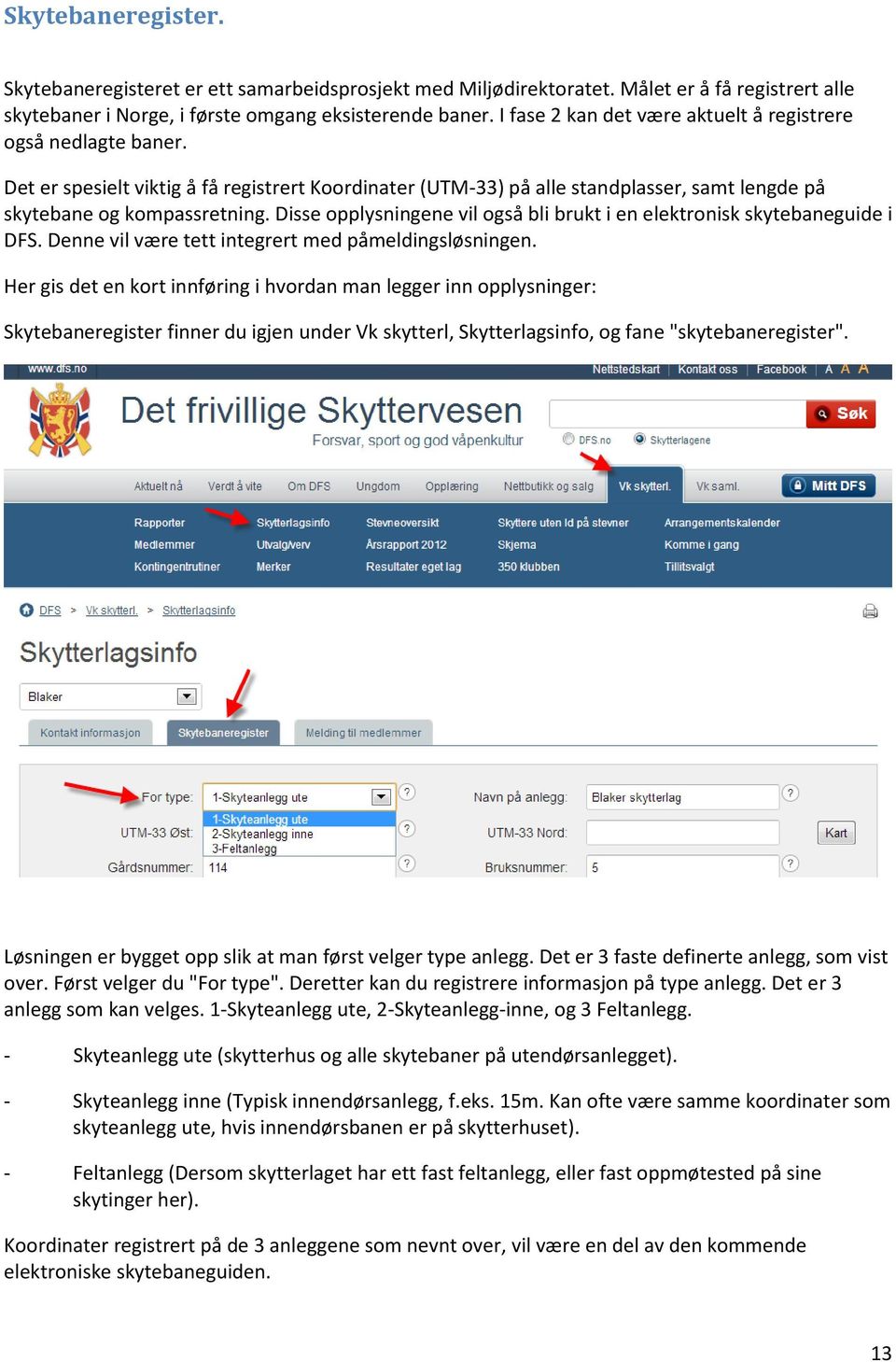 Disse opplysningene vil også bli brukt i en elektronisk skytebaneguide i DFS. Denne vil være tett integrert med påmeldingsløsningen.