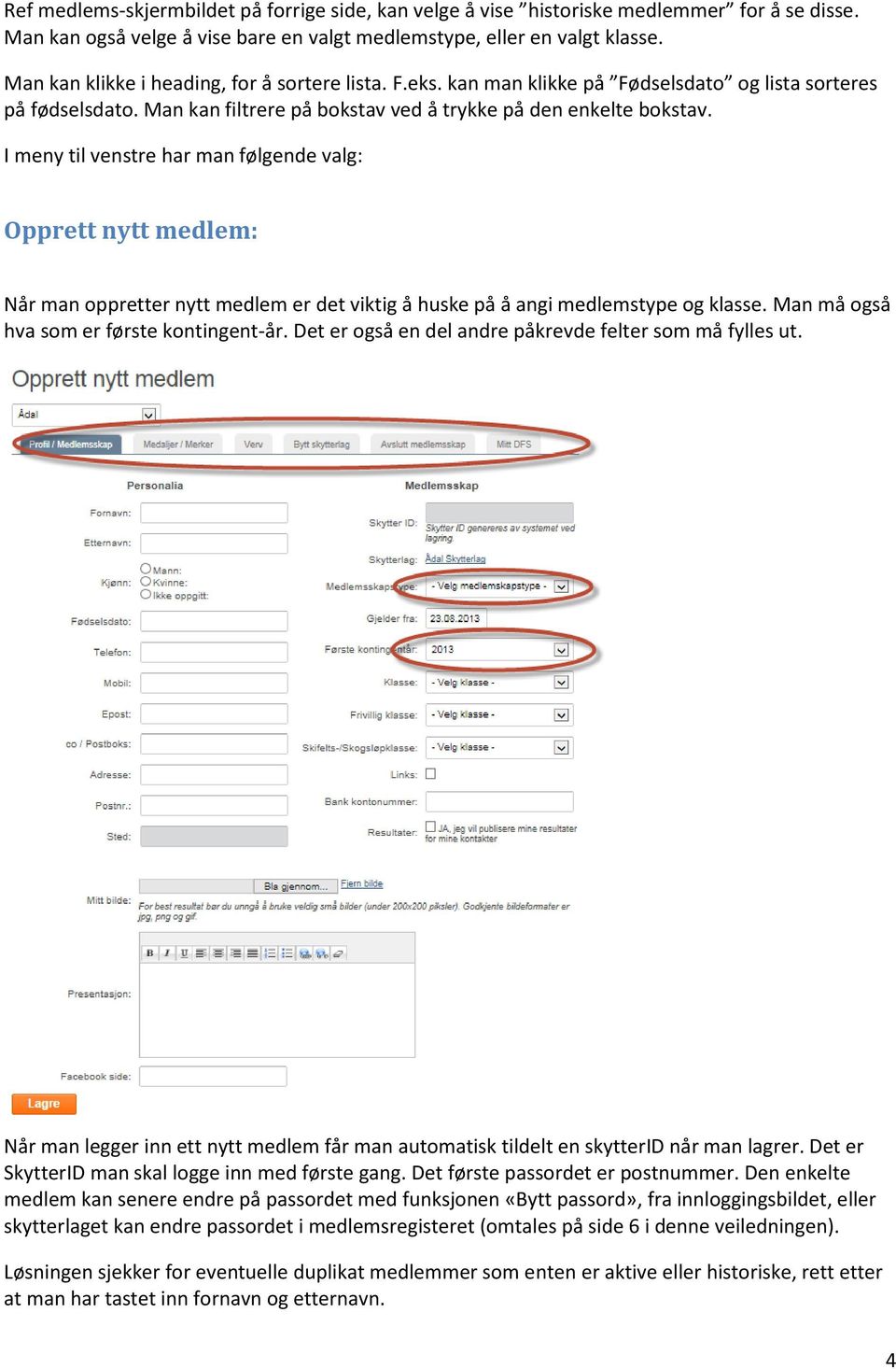 I meny til venstre har man følgende valg: Opprett nytt medlem: Når man oppretter nytt medlem er det viktig å huske på å angi medlemstype og klasse. Man må også hva som er første kontingent-år.