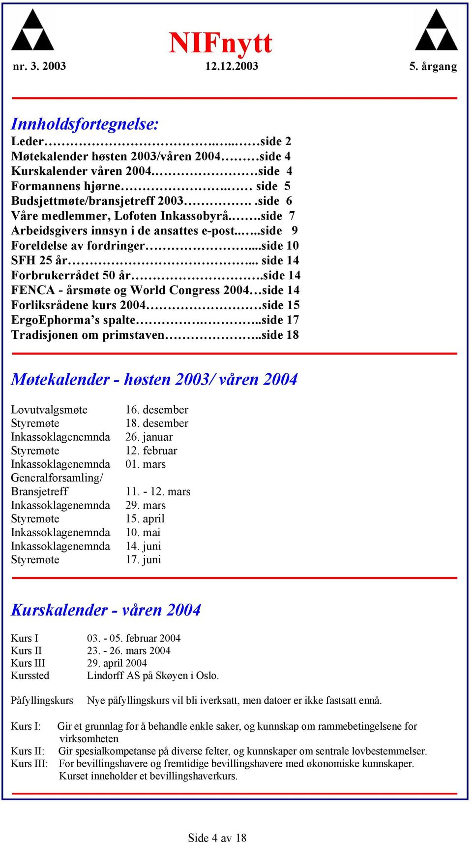 side 14 FENCA - årsmøte og World Congress 2004 side 14 Forliksrådene kurs 2004 side 15 ErgoEphorma s spalte...side 17 Tradisjonen om primstaven.