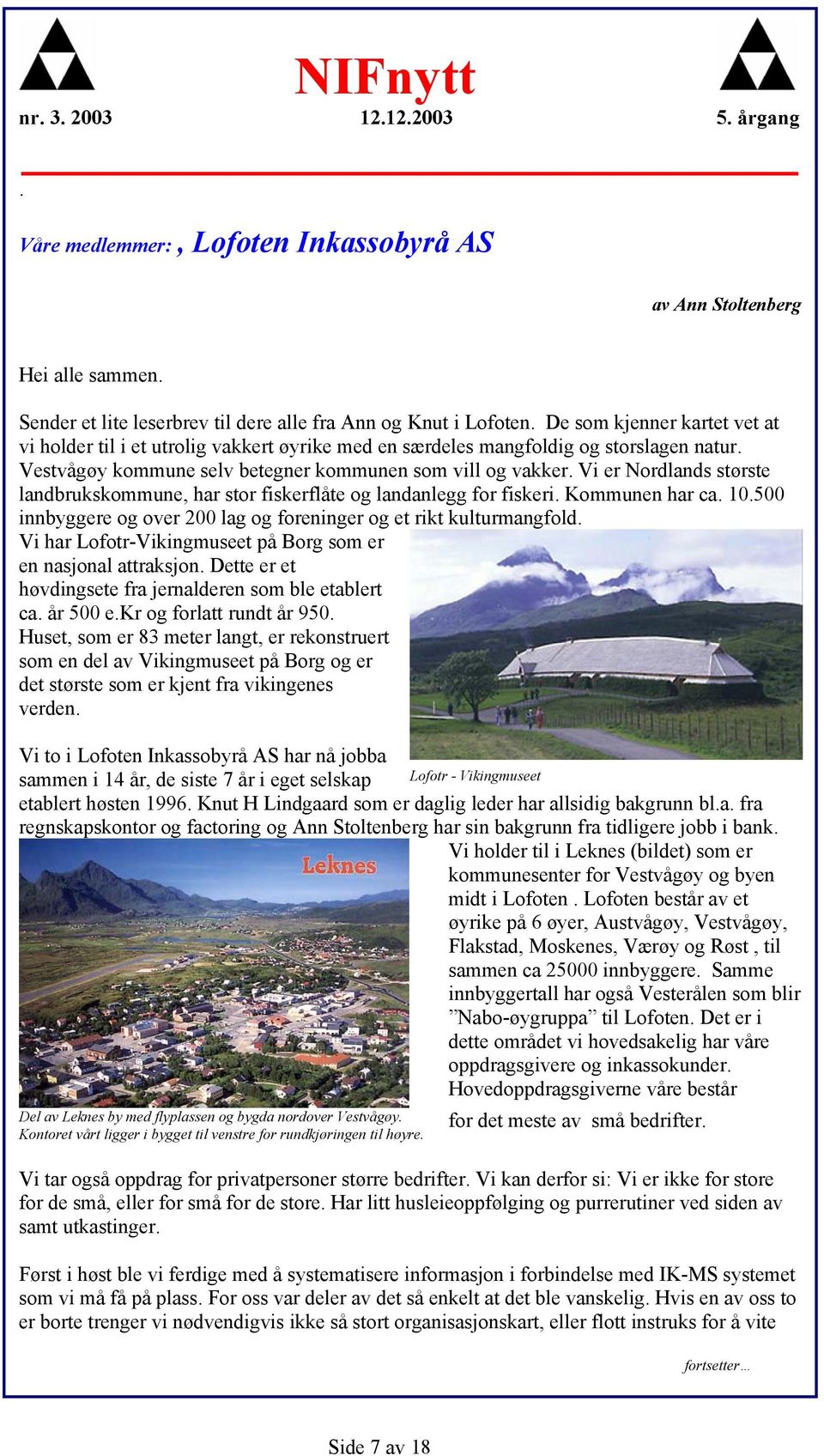 Vi er Nordlands største landbrukskommune, har stor fiskerflåte og landanlegg for fiskeri. Kommunen har ca. 10.500 innbyggere og over 200 lag og foreninger og et rikt kulturmangfold.