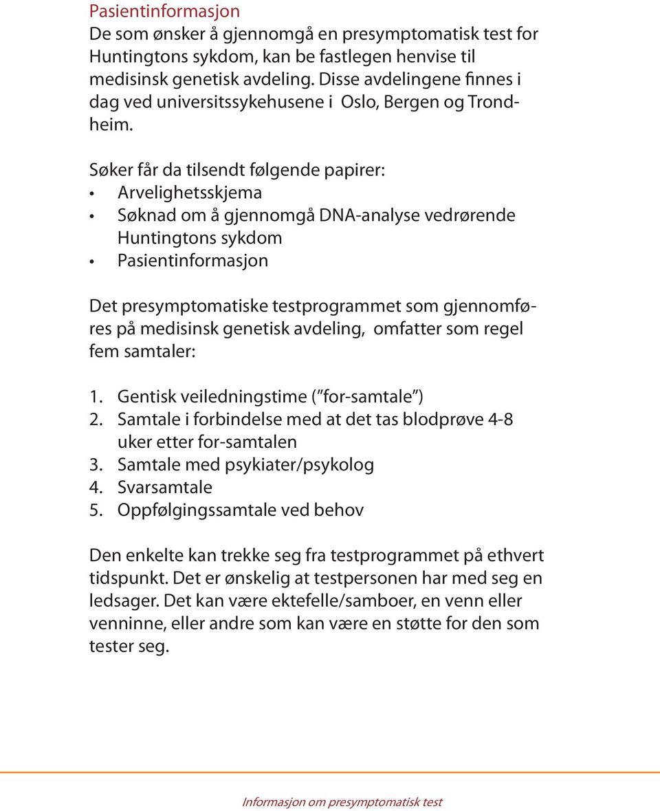 Søker får da tilsendt følgende papirer: Arvelighetsskjema Søknad om å gjennomgå DNA-analyse vedrørende Huntingtons sykdom Pasientinformasjon Det presymptomatiske testprogrammet som gjennomføres på