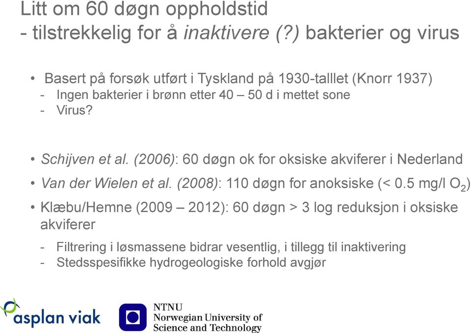 sone - Virus? Schijven et al. (2006): 60 døgn ok for oksiske akviferer i Nederland Van der Wielen et al.