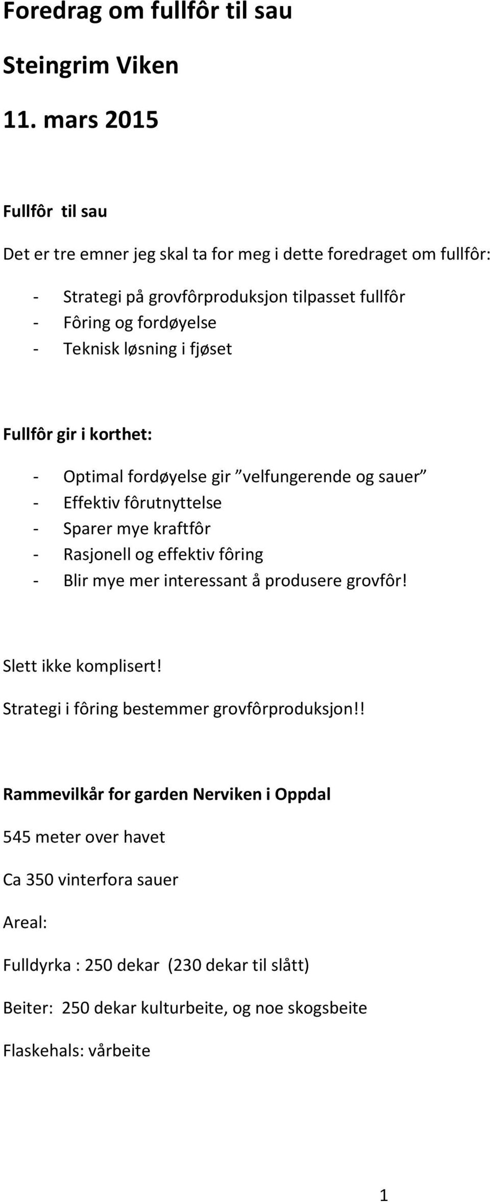 løsning i fjøset Fullfôr gir i korthet: - Optimal fordøyelse gir velfungerende og sauer - Effektiv fôrutnyttelse - Sparer mye kraftfôr - Rasjonell og effektiv fôring - Blir mye