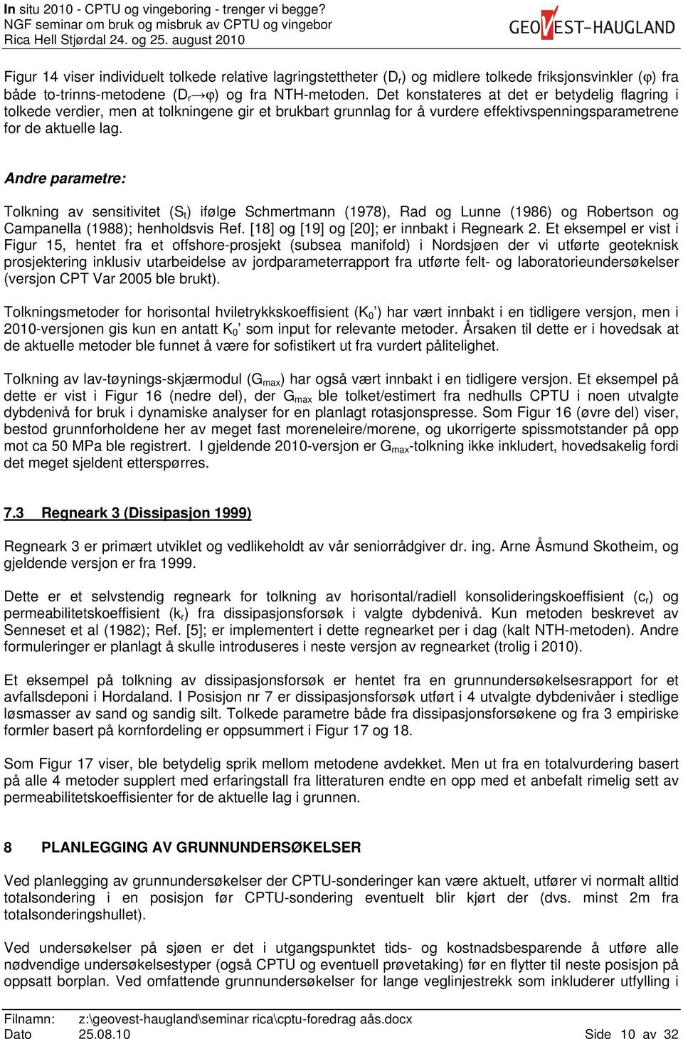 Andre parametre: Tolkning av sensitivitet (S t ) ifølge Schmertmann (1978), Rad og Lunne (1986) og Robertson og Campanella (1988); henholdsvis Ref. [18] og [19] og [20]; er innbakt i Regneark 2.