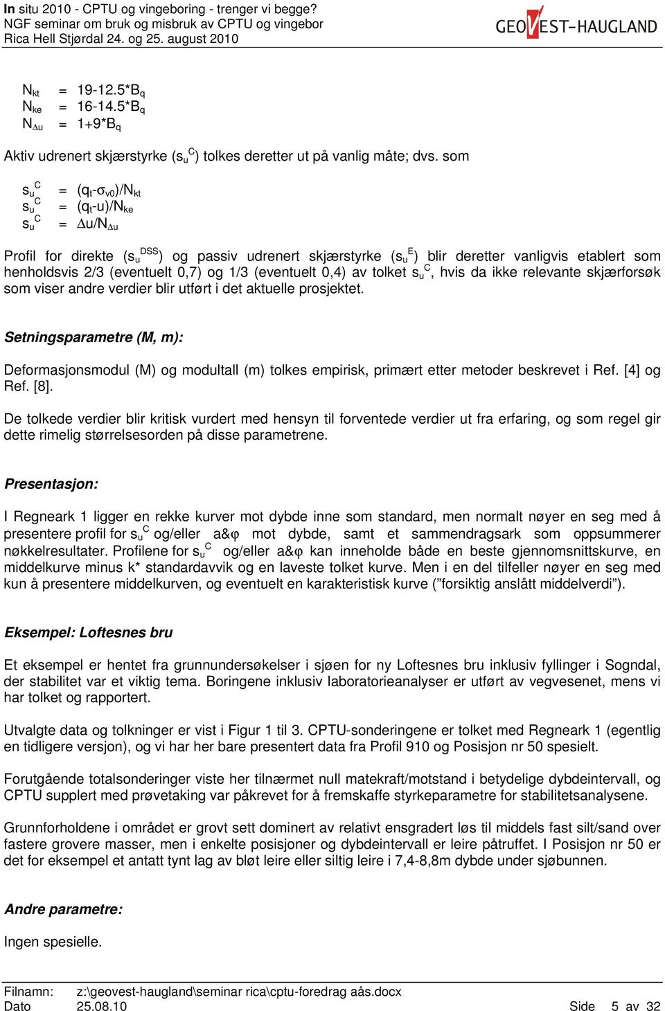 0,7) og 1/3 (eventuelt 0,4) av tolket s u C, hvis da ikke relevante skjærforsøk som viser andre verdier blir utført i det aktuelle prosjektet.