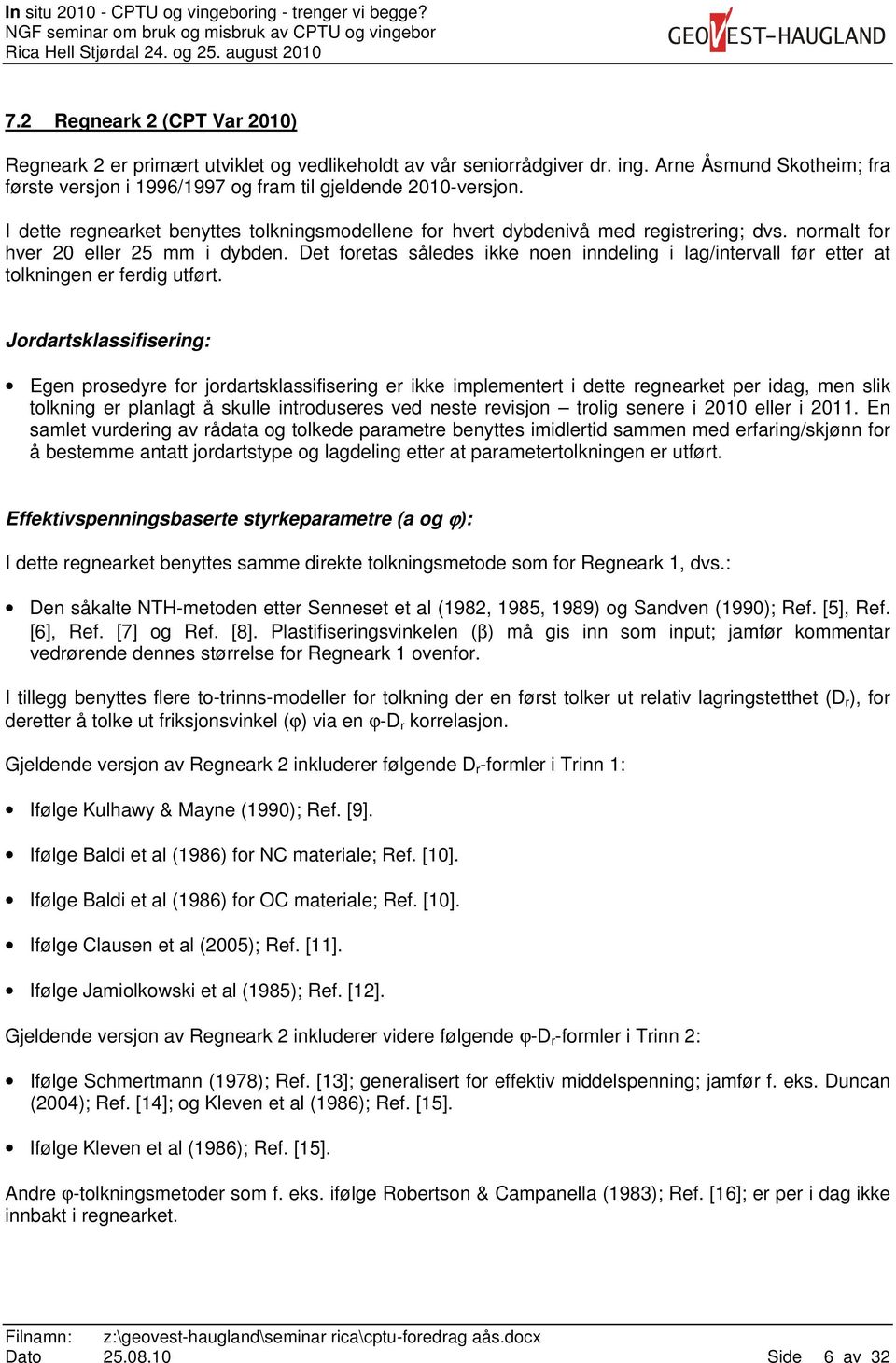 Det foretas således ikke noen inndeling i lag/intervall før etter at tolkningen er ferdig utført.