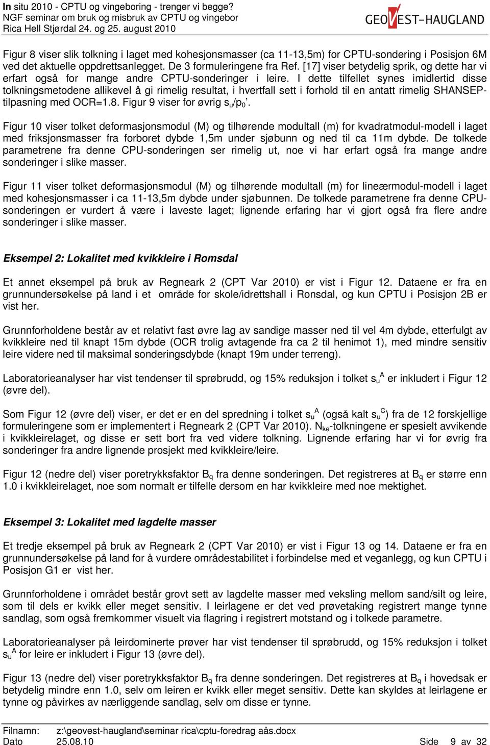 I dette tilfellet synes imidlertid disse tolkningsmetodene allikevel å gi rimelig resultat, i hvertfall sett i forhold til en antatt rimelig SHANSEPtilpasning med OCR=1.8.